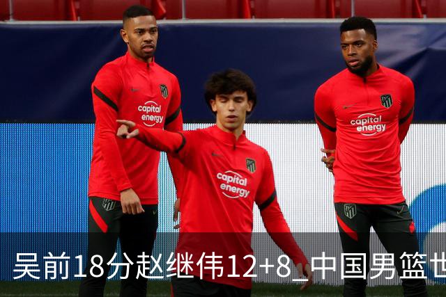 吴前18分赵继伟12+8 中国男篮世预赛力克伊朗