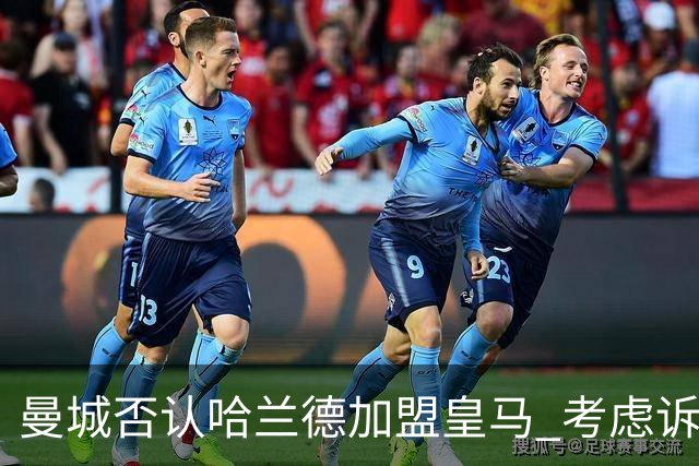 曼城否认哈兰德加盟皇马 考虑诉诸法律